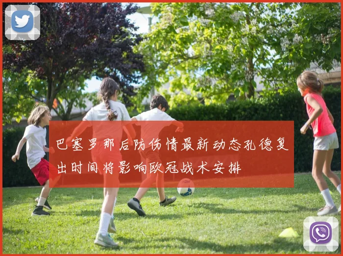 巴塞罗那后防伤情最新动态孔德复出时间将影响欧冠战术安排
